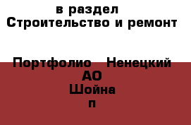  в раздел : Строительство и ремонт » Портфолио . Ненецкий АО,Шойна п.